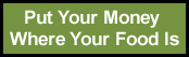 Put Your Money Where Your Food Is