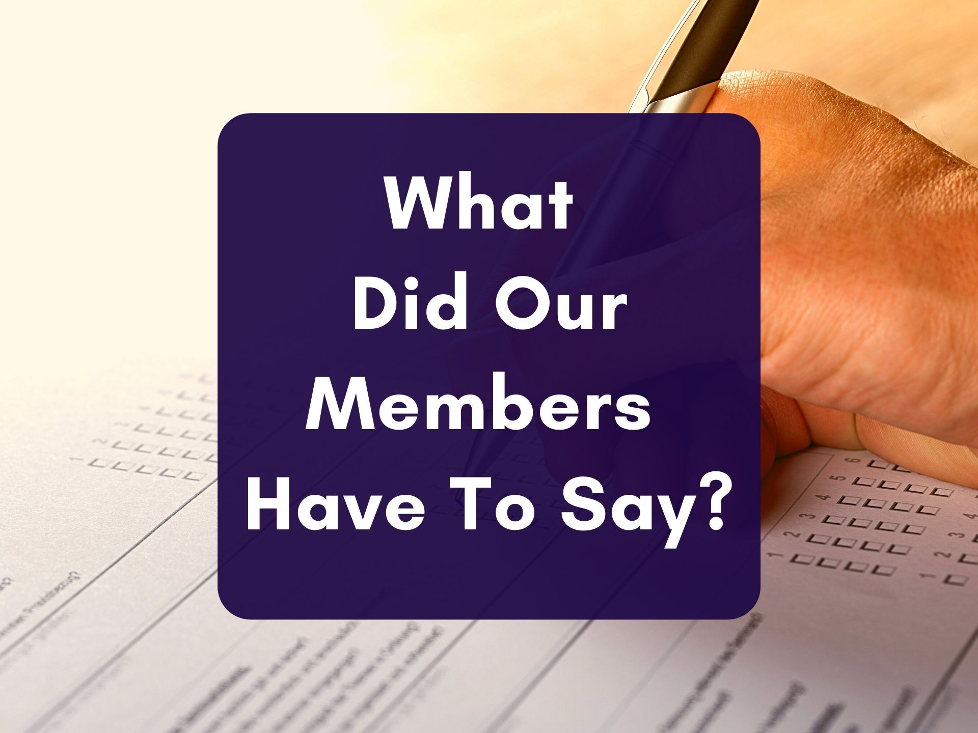 What Did Our Members Have To Say?